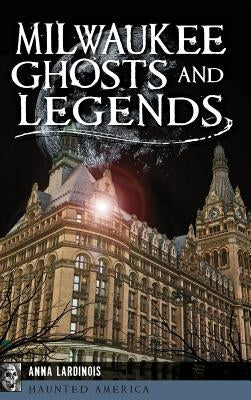 Milwaukee Ghosts and Legends by Lardinois, Anna