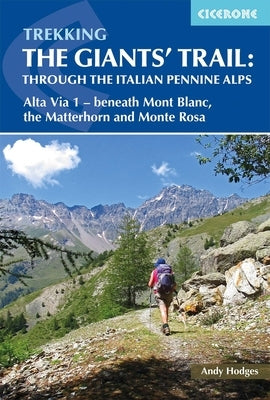 Trekking the Giants' Trail: Through the Italian Pennine Alps: Atla Via 1 - Beneath Mont Blac, the Matterhorn and Monte Rose by Hodges, Andy