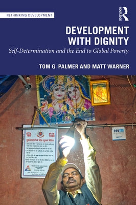 Development with Dignity: Self-determination, Localization, and the End to Poverty by Palmer, Tom G.