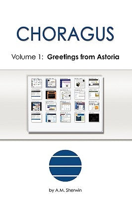 Choragus, Volume 1: Greetings from Astoria by Sherwin, A. M.