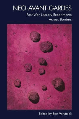 Neo-Avant-Gardes: Post-War Literary Experiments Across Borders by Vervaeck, Bart
