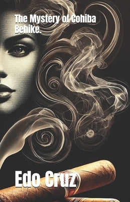 The Mystery of Cohiba Behike. by Cruz, Edo