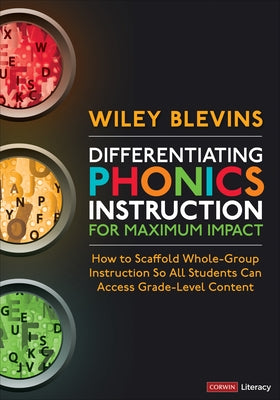 Differentiating Phonics Instruction for Maximum Impact: How to Scaffold Whole-Group Instruction So All Students Can Access Grade-Level Content by Blevins, Wiley