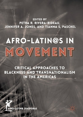 Afro-Latin@s in Movement: Critical Approaches to Blackness and Transnationalism in the Americas by Rivera-Rideau, Petra R.