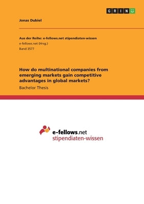 How do multinational companies from emerging markets gain competitive advantages in global markets? by Dubiel, Jonas