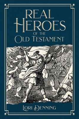 Real Heroes of the Old Testament by Denning, Lori