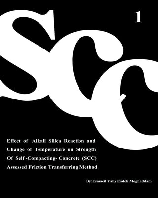 Effect of Alkali Silica Reaction and Change of Temperature on Strength of Self-Compacting-Concrete (SCC) Assessed Friction Transferring Method (Vol. 1 by Nikbakht, Azam