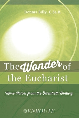 The Wonder of the Eucharist: More Voices from the Twentieth Century by Billy Cssr, Dennis