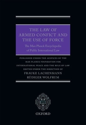 The Law of Armed Conflict and the Use of Force: The Max Planck Encyclopedia of Public International Law by Lachenmann, Frauke