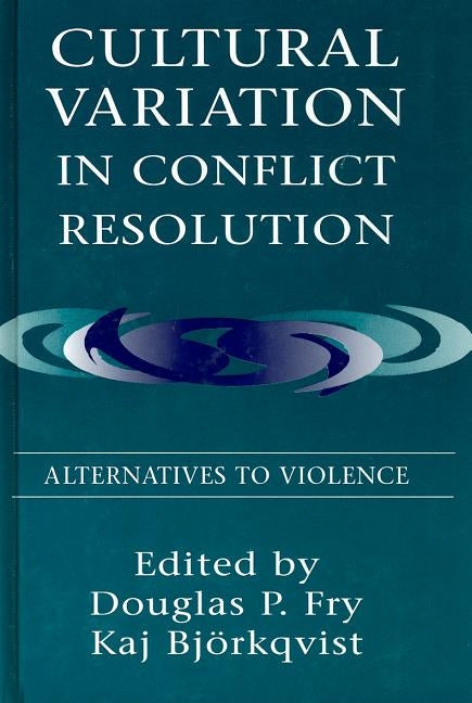 Cultural Variation in Conflict Resolution: Alternatives To Violence by Fry, Douglas P.