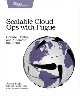 Scalable Cloud Ops with Fugue: Declare, Deploy, and Automate the Cloud by Stella, Josha