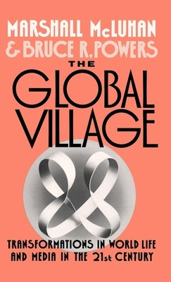 The Global Village: Transformations in World Life and Media in the 21st Century by McLuhan, Marshall
