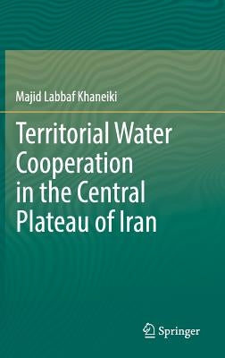 Territorial Water Cooperation in the Central Plateau of Iran by Labbaf Khaneiki, Majid