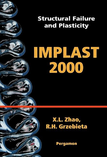 Structural Failure and Plasticity: Implast 2000: 4-6 October 2000, Melbourne, Australia by Zhao, X. L.