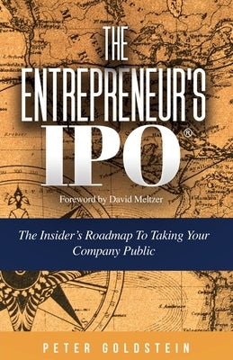 The Entrepreneur's IPO: The Insider's Roadmap to Taking Your Company Public by Goldstein, Peter