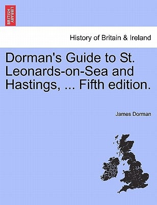 Dorman's Guide to St. Leonards-On-Sea and Hastings, ... Fifth Edition. by Dorman, James