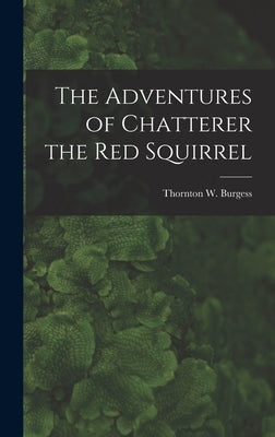 The Adventures of Chatterer the Red Squirrel by Burgess, Thornton W.