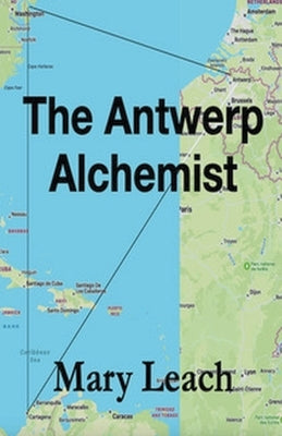 The Antwerp Alchemist by Leach, Mary