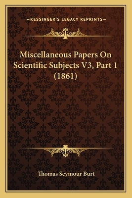 Miscellaneous Papers On Scientific Subjects V3, Part 1 (1861) by Burt, Thomas Seymour