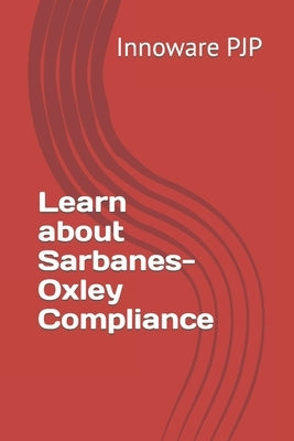 Learn about Sarbanes-Oxley Compliance by Pjp, Innoware