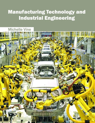 Manufacturing Technology and Industrial Engineering by Vine, Michelle