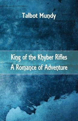 King of the Khyber Rifles: A Romance of Adventure by Mundy, Talbot