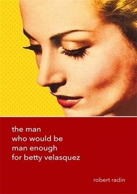 The Man Who Would Be Man Enough for Betty Velasquez by Radin, Robert
