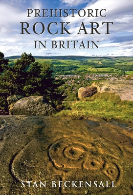 Prehistoric Rock Art in Britain: Sermons in Stone by Beckensall, Stan