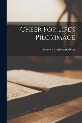 Cheer For Life's Pilgrimage by Meyer, Frederick Brotherton