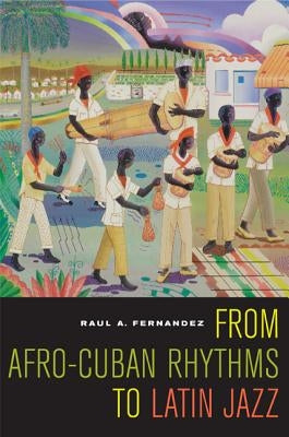 From Afro-Cuban Rhythms to Latin Jazz: Volume 10 by Fernandez, Raul A.