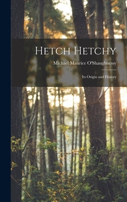 Hetch Hetchy; its Origin and History by O'Shaughnessy, Michael Maurice