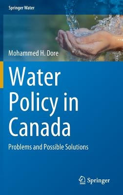 Water Policy in Canada: Problems and Possible Solutions by Dore, Mohammed H.
