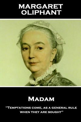 Margaret Oliphant - Madam: 'Temptations come, as a general rule, when they are sought'' by Oliphant, Margaret