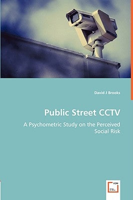 Public Street CCTV - A Psychometric Study on the Perceived Social Risk by Brooks, David J.