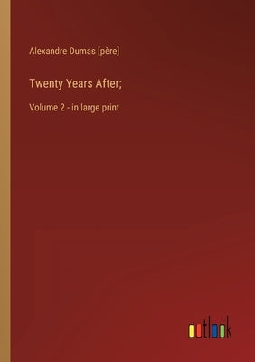 Twenty Years After;: Volume 2 - in large print by Dumas [Père], Alexandre