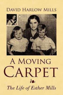 A Moving Carpet: The Life of Esther Mills by Mills, David Harlow