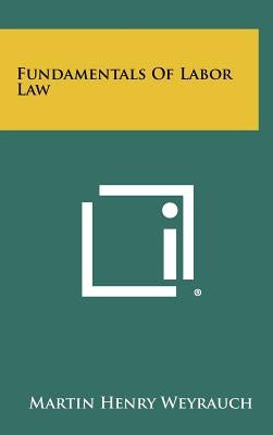 Fundamentals Of Labor Law by Weyrauch, Martin Henry