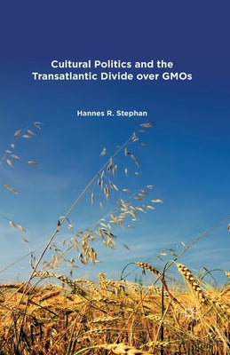 Cultural Politics and the Transatlantic Divide Over Gmos by Stephan, H.