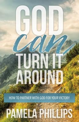 God Can Turn it Around: How to Partner With God for Your Victory by Phillips, Pamela