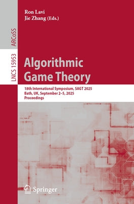 Algorithmic Game Theory: 18th International Symposium, Sagt 2025, Bath, Uk, September 2-5, 2025, Proceedings by Lavi, Ron