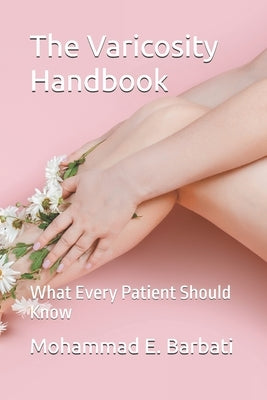 The Varicosity Handbook: What Every Patient Should Know by Barbati, Mohammad E.