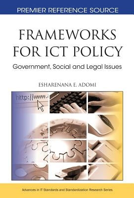 Frameworks for ICT Policy: Government, Social and Legal Issues by Adomi, Esharenana E.