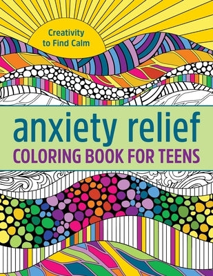 Anxiety Relief Coloring Book for Teens: Creativity to Find Calm by Rockridge Press