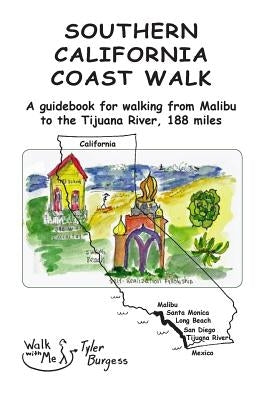Southern California Coast Walk: A guidebook for walking from Malibu to the Tijuana River, 188 miles. by Burgess, Tyler E.