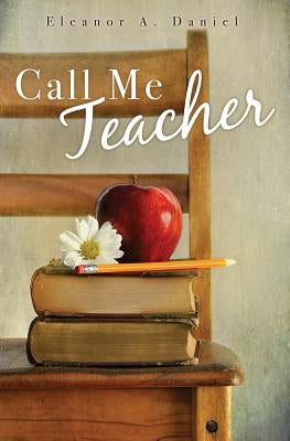 Call Me Teacher by Daniel, Eleanor a.
