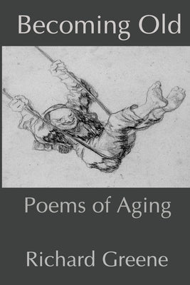 Becoming Old: Poems of Aging by Greene, Richard