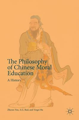 The Philosophy of Chinese Moral Education: A History by You, Zhuran