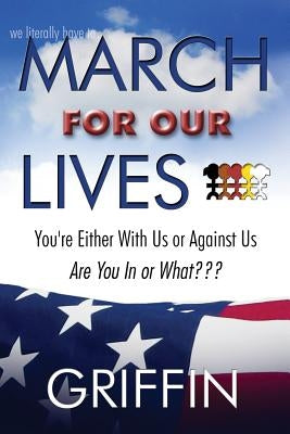 March For Our Lives: You're Either With Us or Against Us by Griffin, Elliott Lew