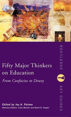 Fifty Major Thinkers on Education: From Confucius to Dewey by Palmer, Joy