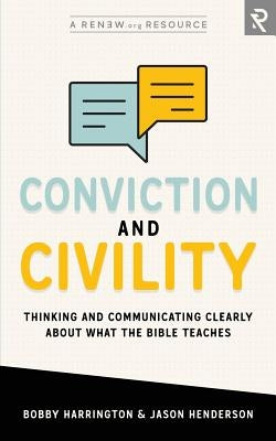 Conviction and Civility: Thinking and Communicating Clearly About What the Bible Teaches by Henderson, Jason